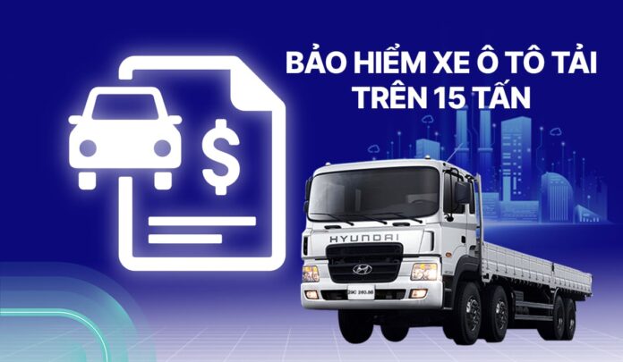 Bảo hiểm xe ô tô tải trên 15 tấn