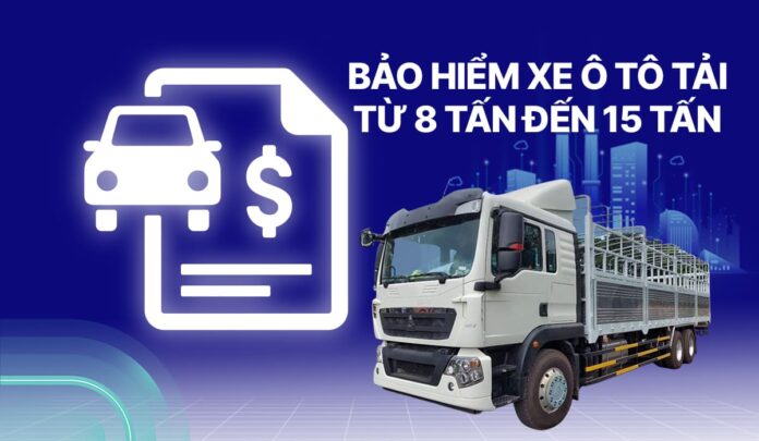 Bảo hiểm xe ô tô tải từ 8 tấn đến 15 tấn