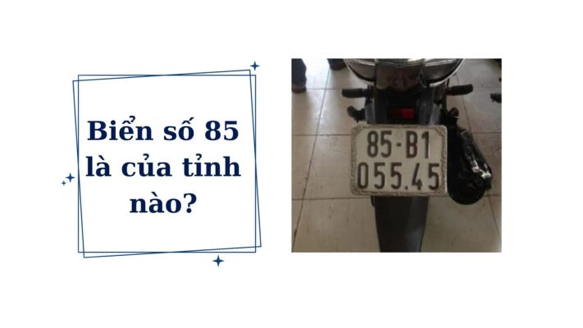 Biển số xe 85 là tỉnh nào? Thông tin mới nhất sau sáp nhập Biển số xe 85 là tỉnh nào?